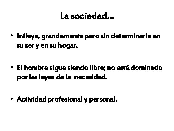 La sociedad… • Influye, grandemente pero sin determinarle en su ser y en su