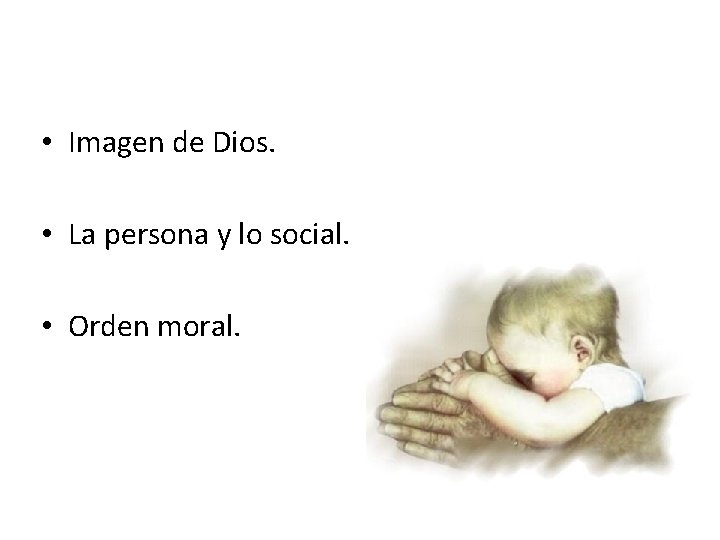  • Imagen de Dios. • La persona y lo social. • Orden moral.