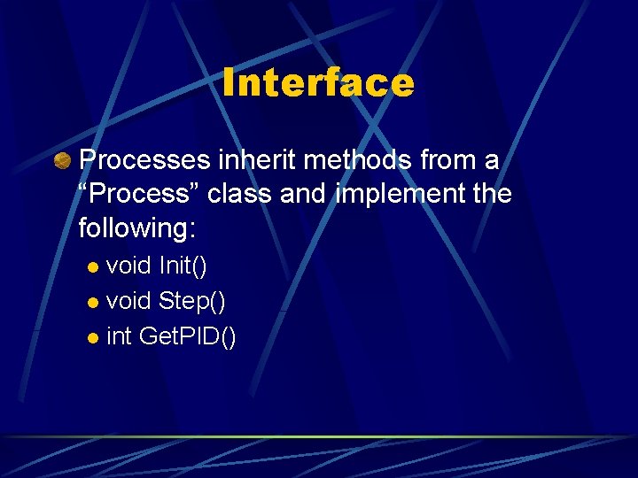 Interface Processes inherit methods from a “Process” class and implement the following: void Init()