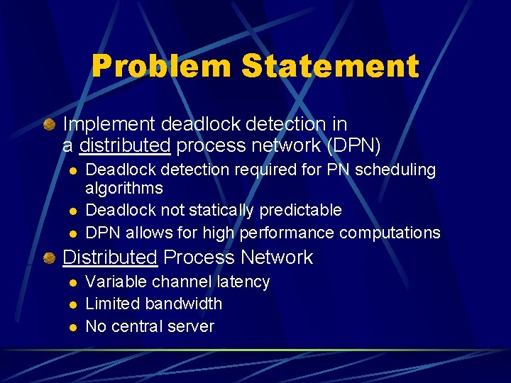 Problem Statement Implement deadlock detection in a distributed process network (DPN) l l l