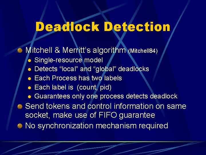 Deadlock Detection Mitchell & Merritt’s algorithm (Mitchell 84) l l l Single-resource model Detects