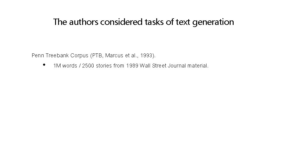 The authors considered tasks of text generation Penn Treebank Corpus (PTB, Marcus et al.
