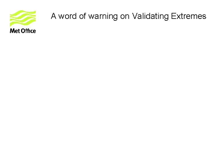 A word of warning on Validating Extremes … from a GCM grid to the