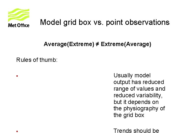 Model grid box vs. point observations Average(Extreme) ≠ Extreme(Average) Rules of thumb: Usually model