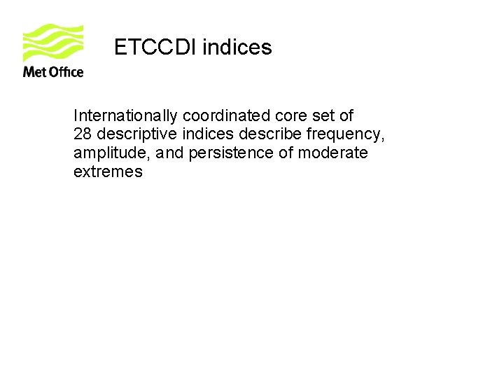 ETCCDI indices Internationally coordinated core set of 28 descriptive indices describe frequency, amplitude, and