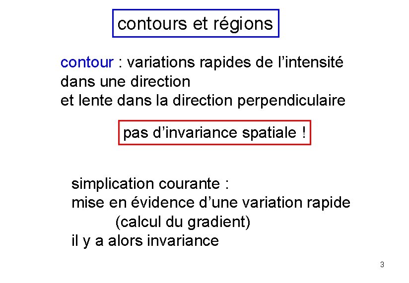 contours et régions contour : variations rapides de l’intensité dans une direction et lente