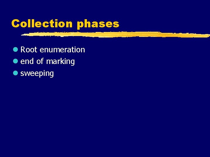 Collection phases l Root enumeration l end of marking l sweeping 