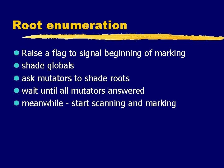 Root enumeration l Raise a flag to signal beginning of marking l shade globals