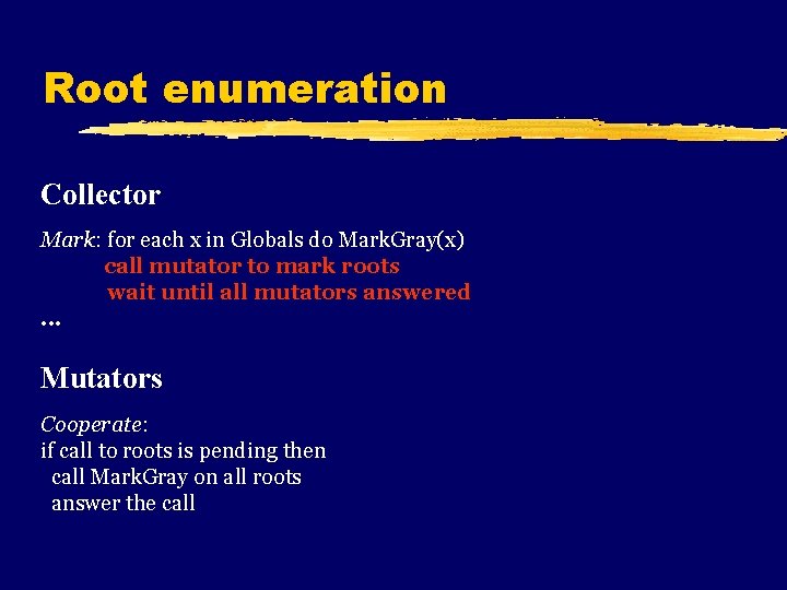 Root enumeration Collector Mark: for each x in Globals do Mark. Gray(x) call mutator