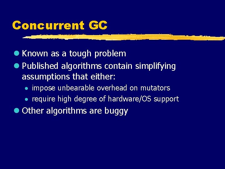 Concurrent GC l Known as a tough problem l Published algorithms contain simplifying assumptions