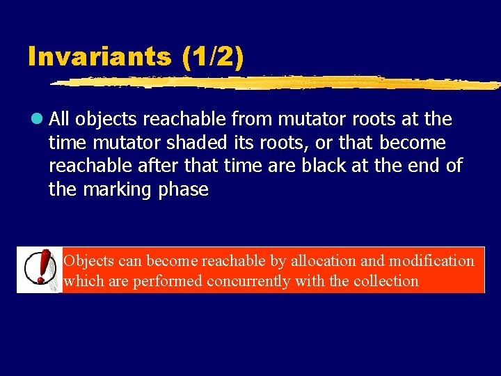 Invariants (1/2) l All objects reachable from mutator roots at the time mutator shaded
