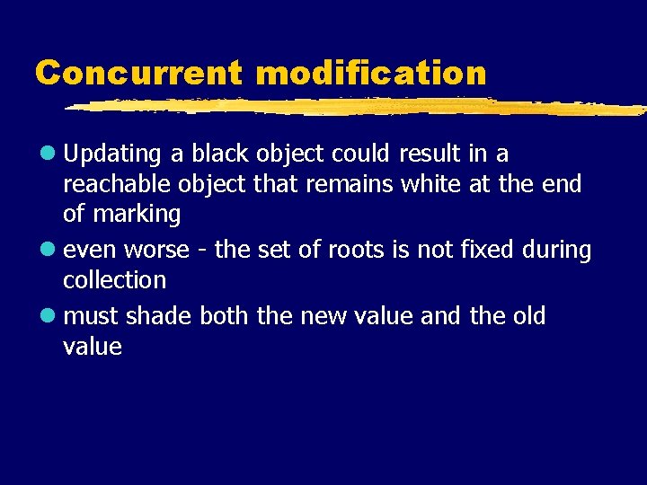 Concurrent modification l Updating a black object could result in a reachable object that