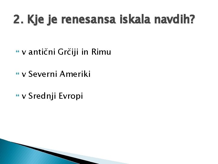 2. Kje je renesansa iskala navdih? v antični Grčiji in Rimu v Severni Ameriki