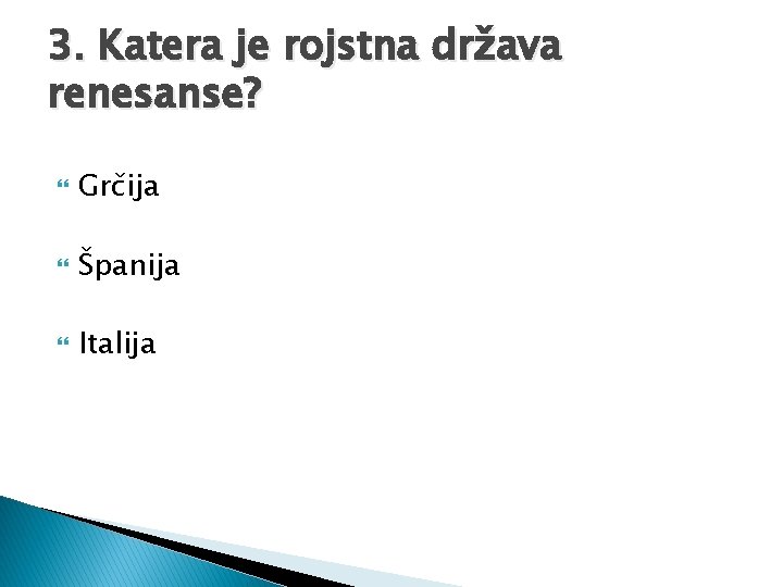 3. Katera je rojstna država renesanse? Grčija Španija Italija 