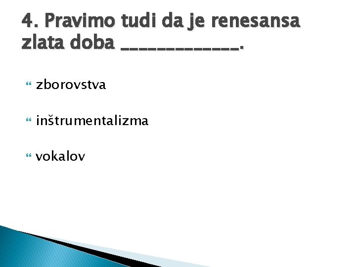 4. Pravimo tudi da je renesansa zlata doba _______. zborovstva inštrumentalizma vokalov 