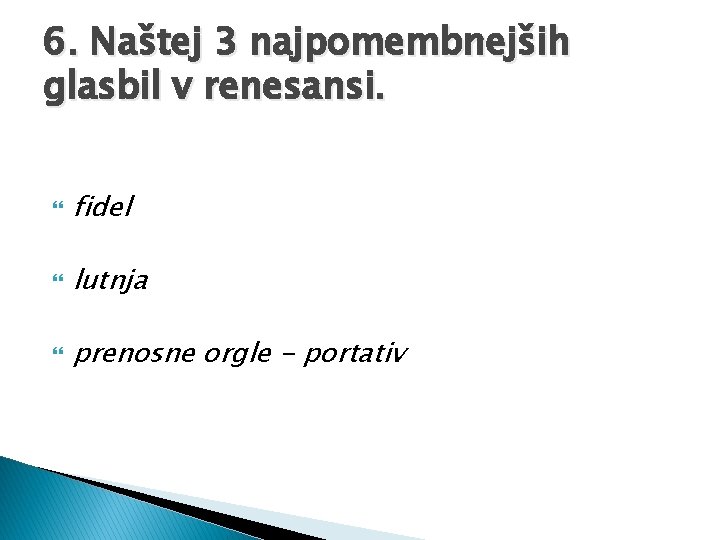 6. Naštej 3 najpomembnejših glasbil v renesansi. fidel lutnja prenosne orgle - portativ 