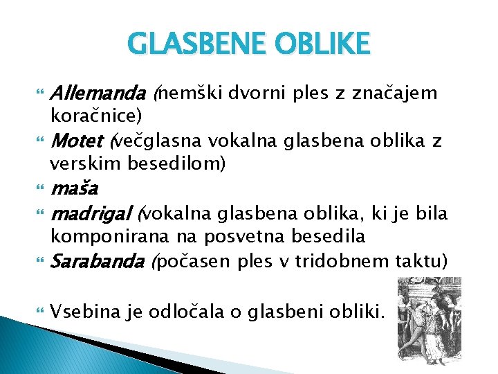 GLASBENE OBLIKE Allemanda (nemški dvorni ples z značajem koračnice) Motet (večglasna vokalna glasbena oblika