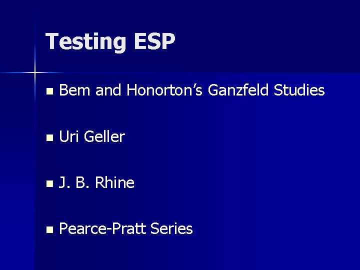 Testing ESP n Bem and Honorton’s Ganzfeld Studies n Uri Geller n J. B.