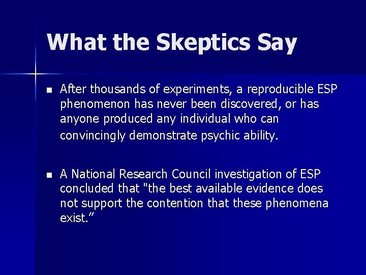 What the Skeptics Say n After thousands of experiments, a reproducible ESP phenomenon has