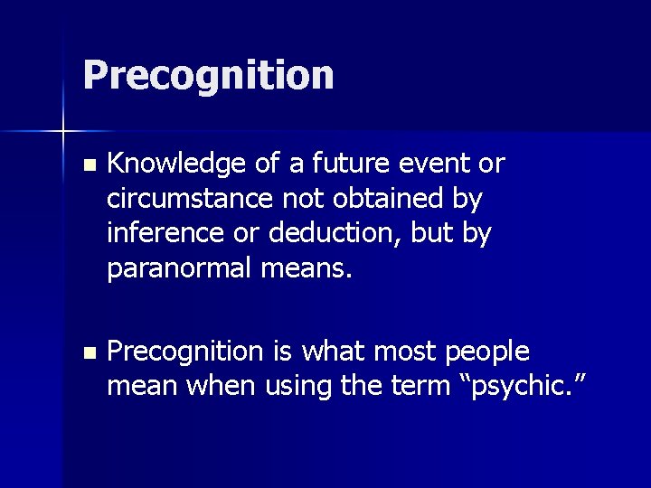 Precognition n Knowledge of a future event or circumstance not obtained by inference or