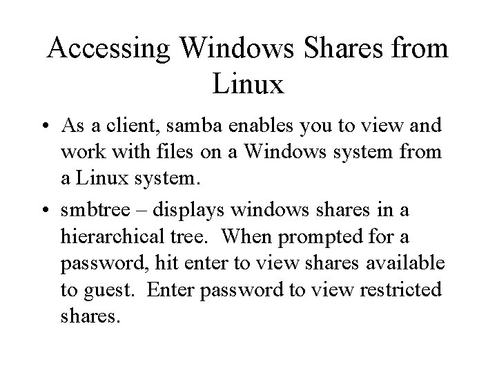 Accessing Windows Shares from Linux • As a client, samba enables you to view