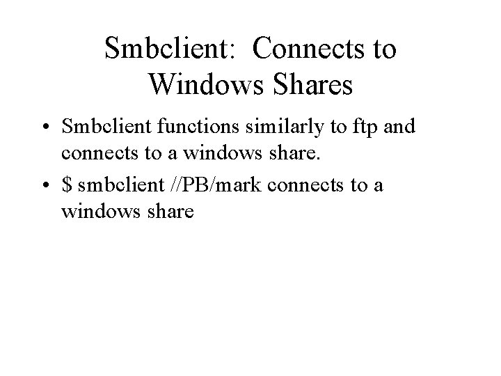 Smbclient: Connects to Windows Shares • Smbclient functions similarly to ftp and connects to