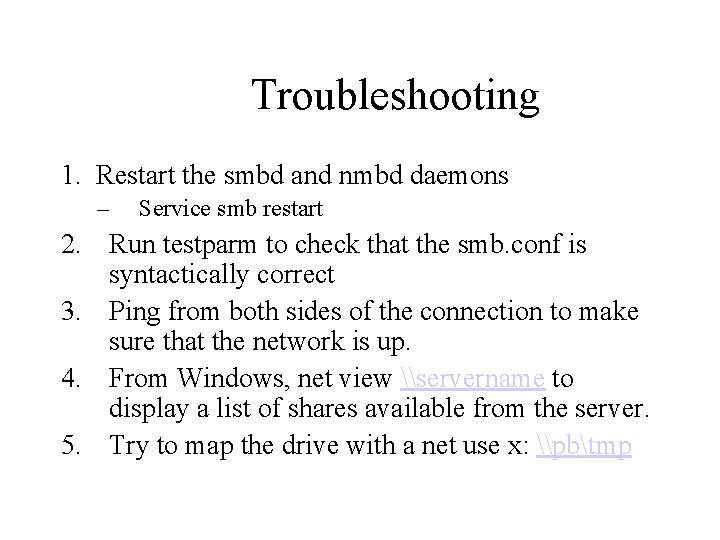 Troubleshooting 1. Restart the smbd and nmbd daemons – Service smb restart 2. Run