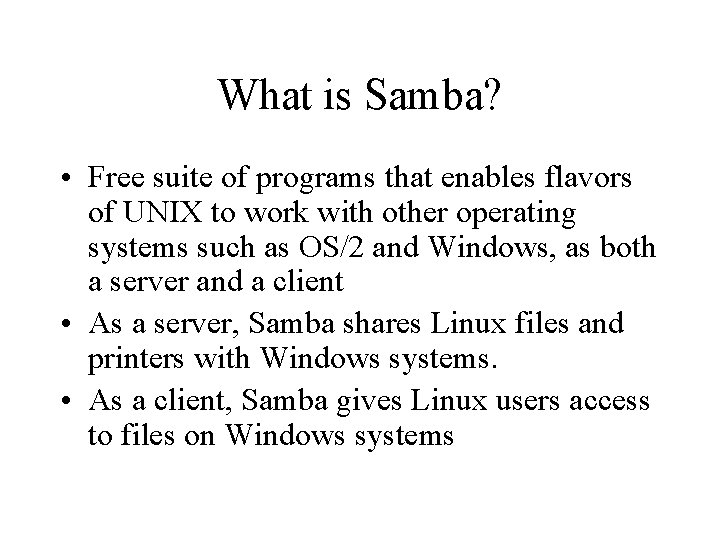 What is Samba? • Free suite of programs that enables flavors of UNIX to