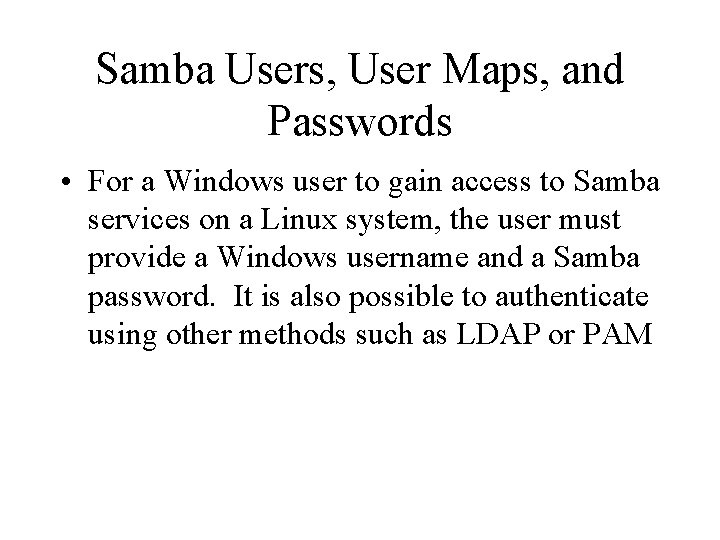 Samba Users, User Maps, and Passwords • For a Windows user to gain access