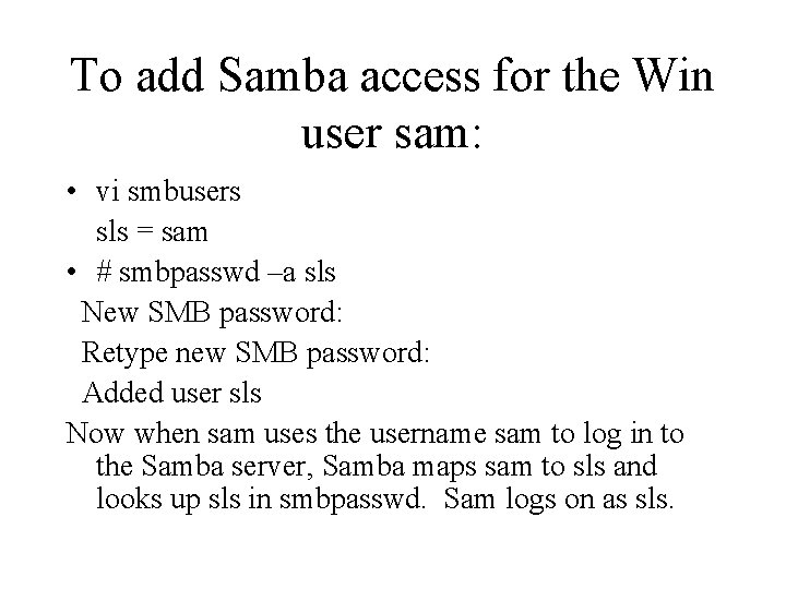 To add Samba access for the Win user sam: • vi smbusers sls =