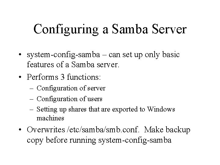 Configuring a Samba Server • system-config-samba – can set up only basic features of