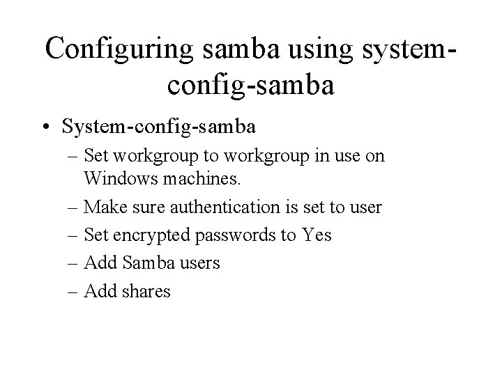 Configuring samba using systemconfig-samba • System-config-samba – Set workgroup to workgroup in use on