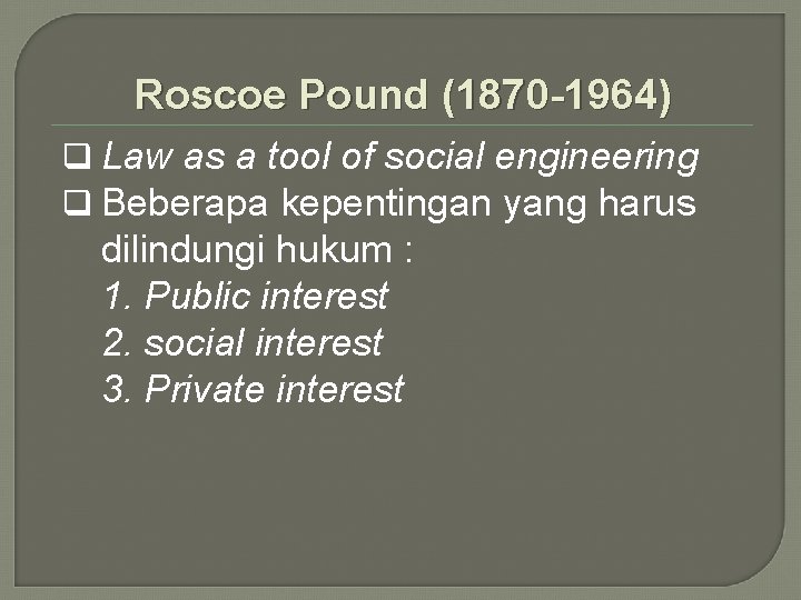 Roscoe Pound (1870 -1964) q Law as a tool of social engineering q Beberapa