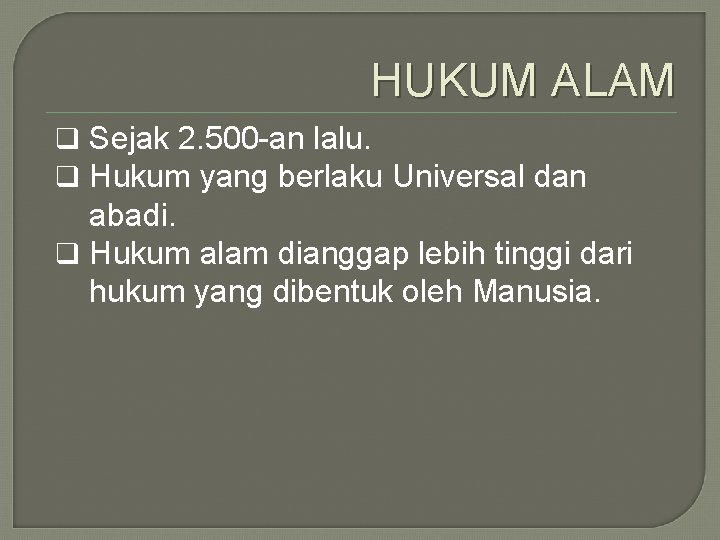 HUKUM ALAM q Sejak 2. 500 -an lalu. q Hukum yang berlaku Universal dan