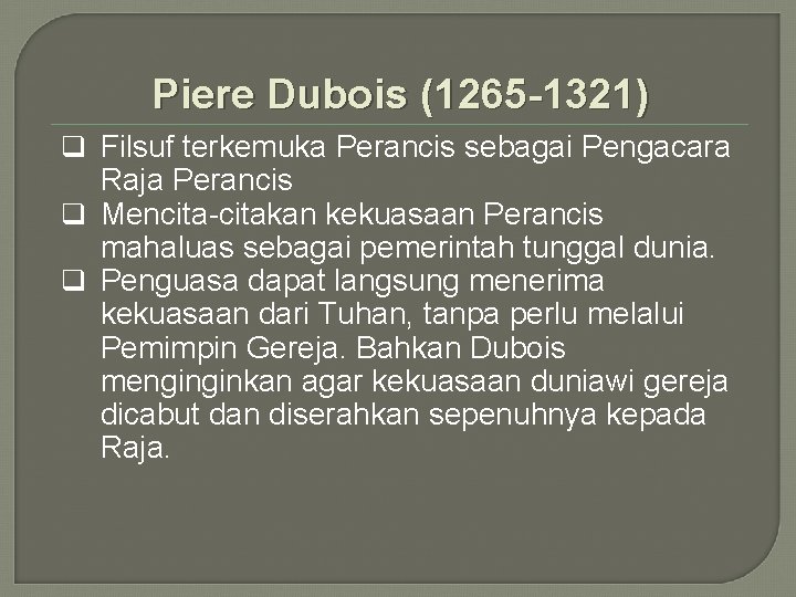 Piere Dubois (1265 -1321) q Filsuf terkemuka Perancis sebagai Pengacara Raja Perancis q Mencita-citakan