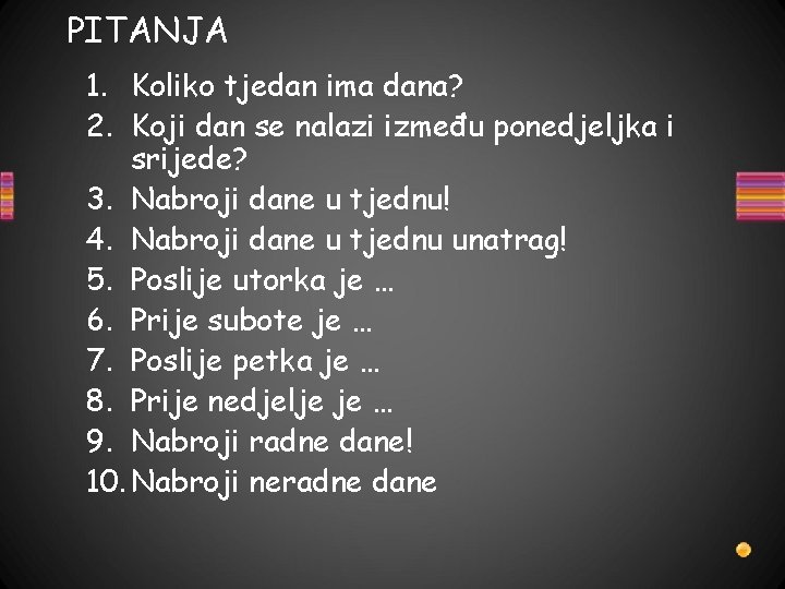 PITANJA 1. Koliko tjedan ima dana? 2. Koji dan se nalazi između ponedjeljka i