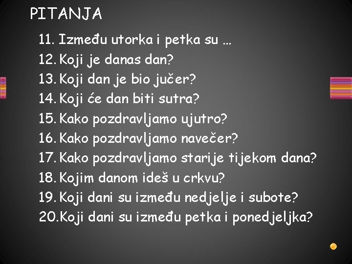 PITANJA 11. Između utorka i petka su … 12. Koji je danas dan? 13.