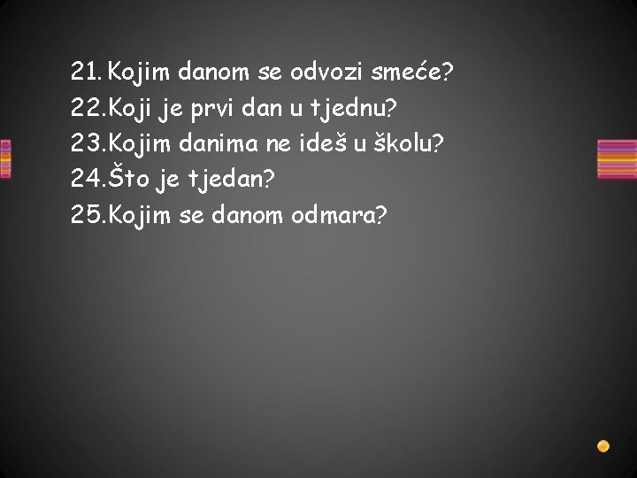 21. Kojim danom se odvozi smeće? 22. Koji je prvi dan u tjednu? 23.