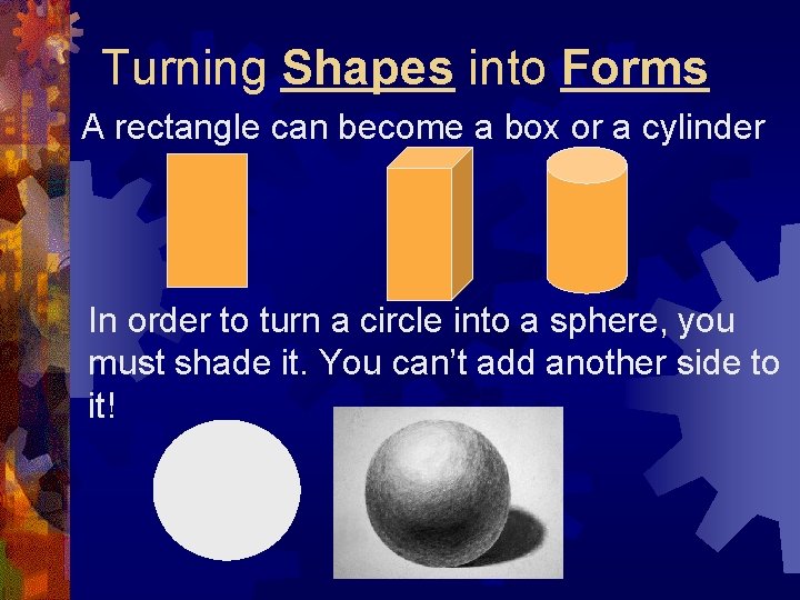Turning Shapes into Forms A rectangle can become a box or a cylinder In