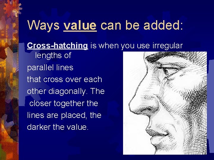 Ways value can be added: Cross-hatching is when you use irregular lengths of parallel