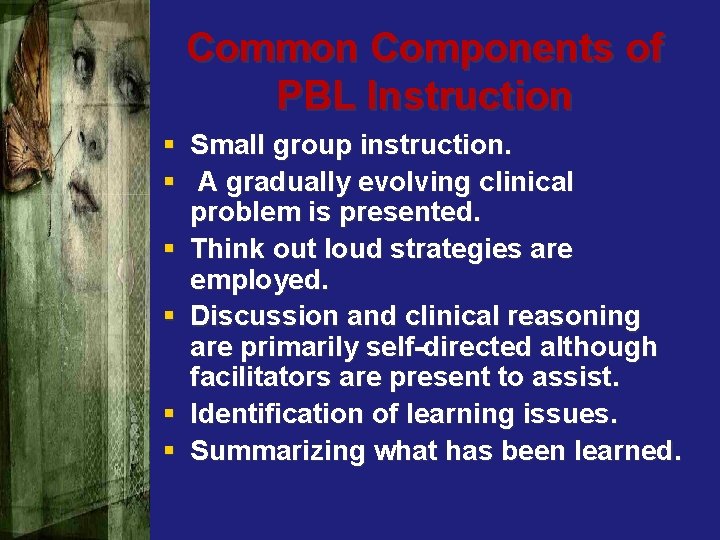 Common Components of PBL Instruction § Small group instruction. § A gradually evolving clinical