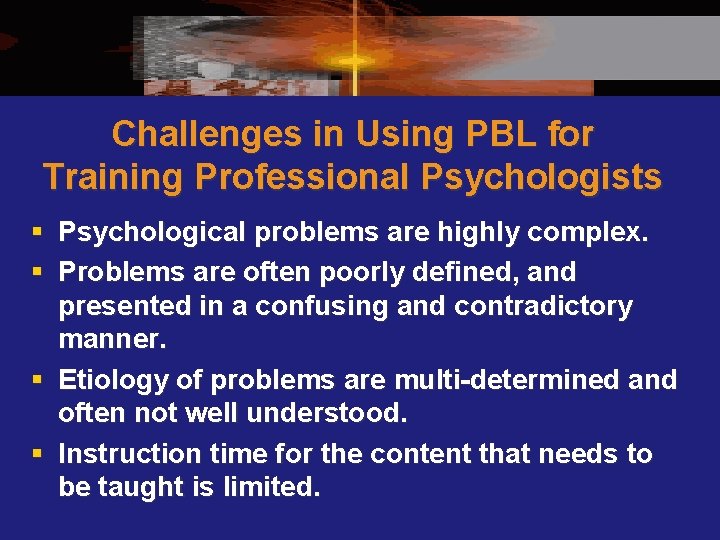Challenges in Using PBL for Training Professional Psychologists § Psychological problems are highly complex.