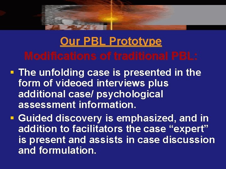 Our PBL Prototype Modifications of traditional PBL: § The unfolding case is presented in