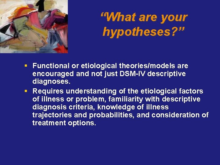 “What are your hypotheses? ” § Functional or etiological theories/models are encouraged and not