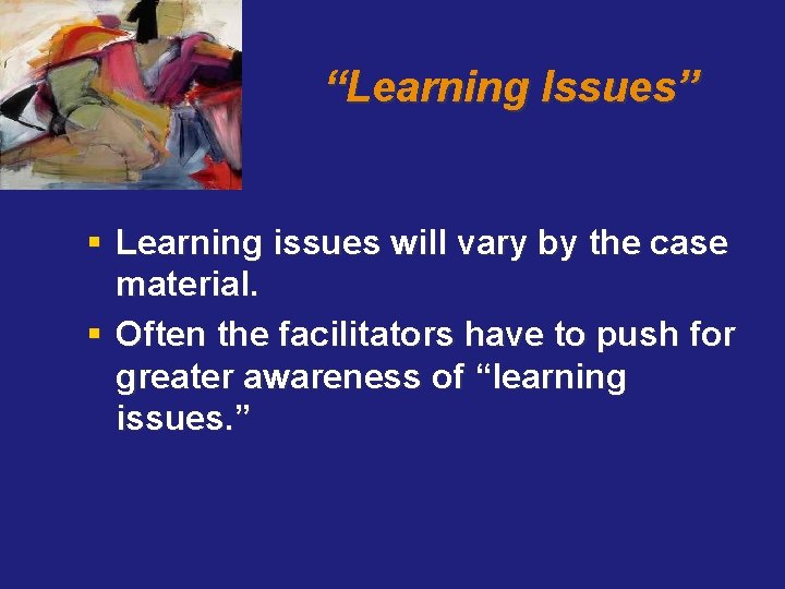 “Learning Issues” § Learning issues will vary by the case material. § Often the