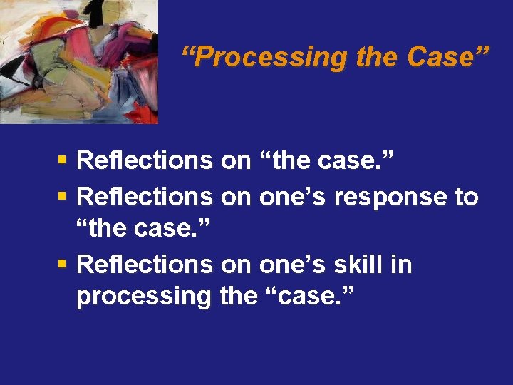 “Processing the Case” § Reflections on “the case. ” § Reflections on one’s response