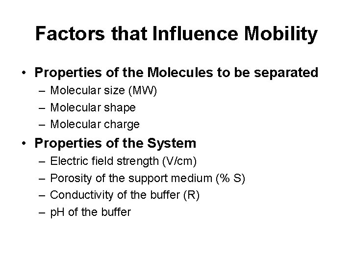 Factors that Influence Mobility • Properties of the Molecules to be separated – Molecular