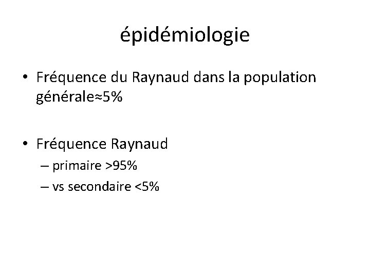 épidémiologie • Fréquence du Raynaud dans la population générale≈5% • Fréquence Raynaud – primaire