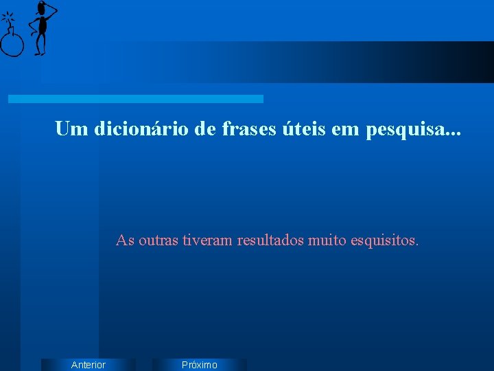 Um dicionário de frases úteis em pesquisa. . . As outras tiveram resultados muito