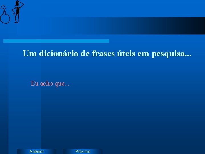 Um dicionário de frases úteis em pesquisa. . . Eu acho que. . .